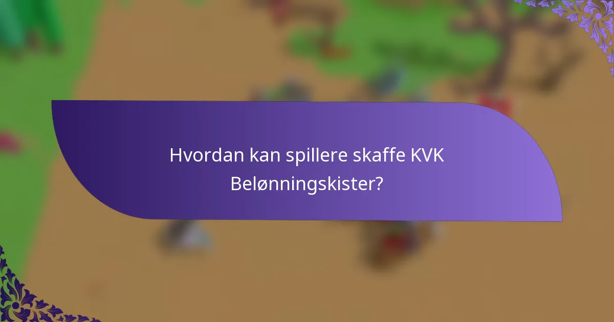 Hvordan kan spillere skaffe KVK Belønningskister?