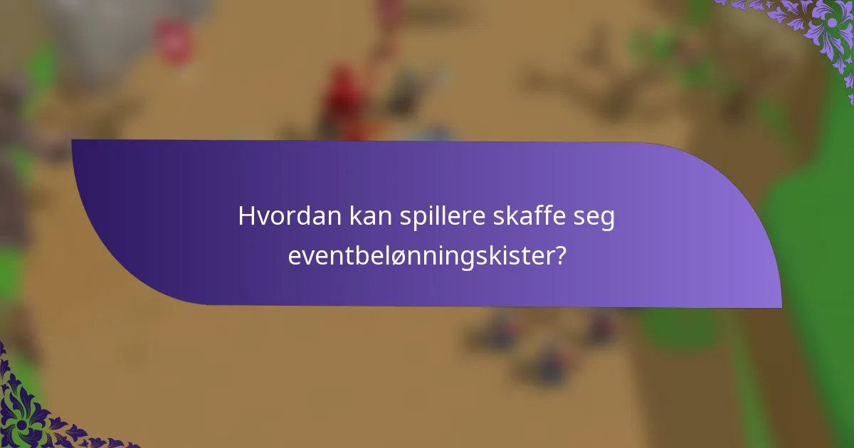 Hvordan kan spillere skaffe seg eventbelønningskister?