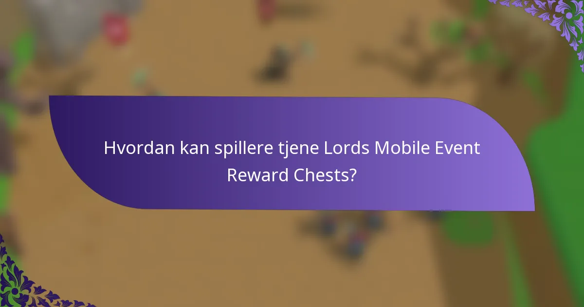 Hvordan kan spillere tjene Lords Mobile Event Reward Chests?