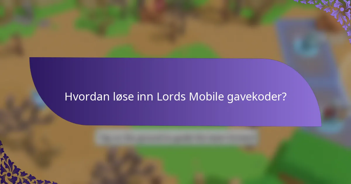 Hvordan løse inn Lords Mobile gavekoder?