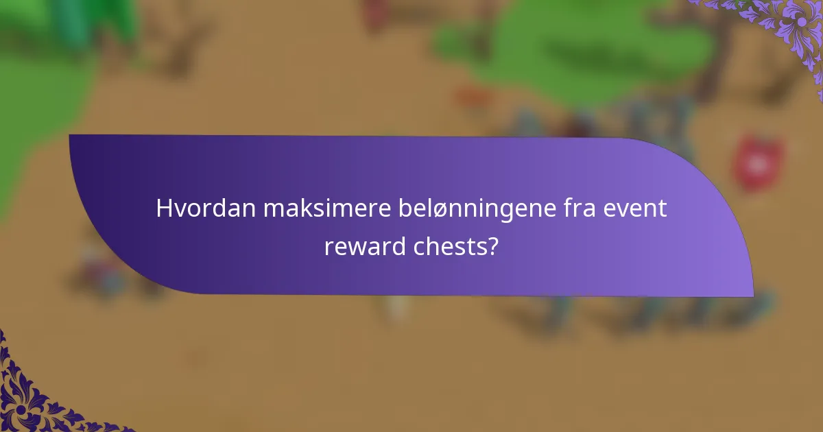 Hvordan maksimere belønningene fra event reward chests?