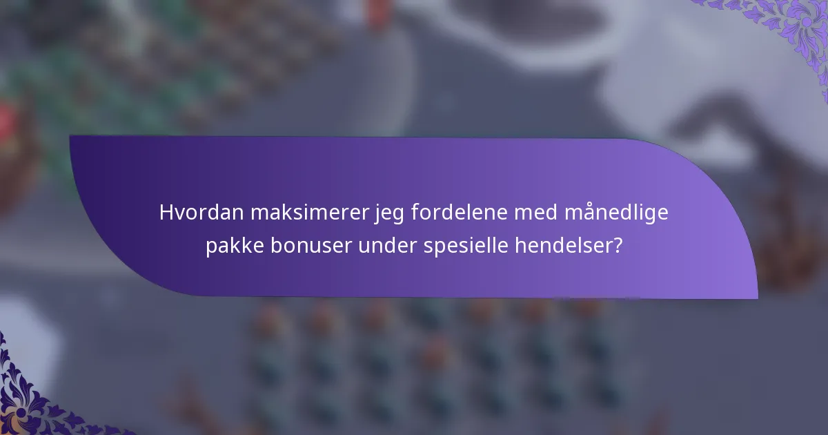 Hvordan maksimerer jeg fordelene med månedlige pakke bonuser under spesielle hendelser?