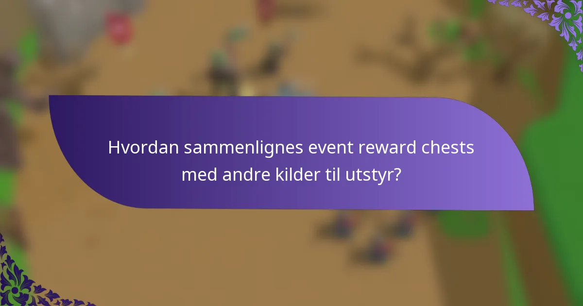 Hvordan sammenlignes event reward chests med andre kilder til utstyr?
