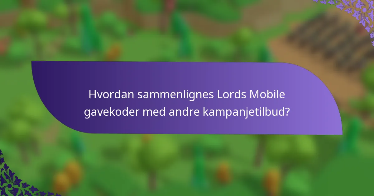 Hvordan sammenlignes Lords Mobile gavekoder med andre kampanjetilbud?