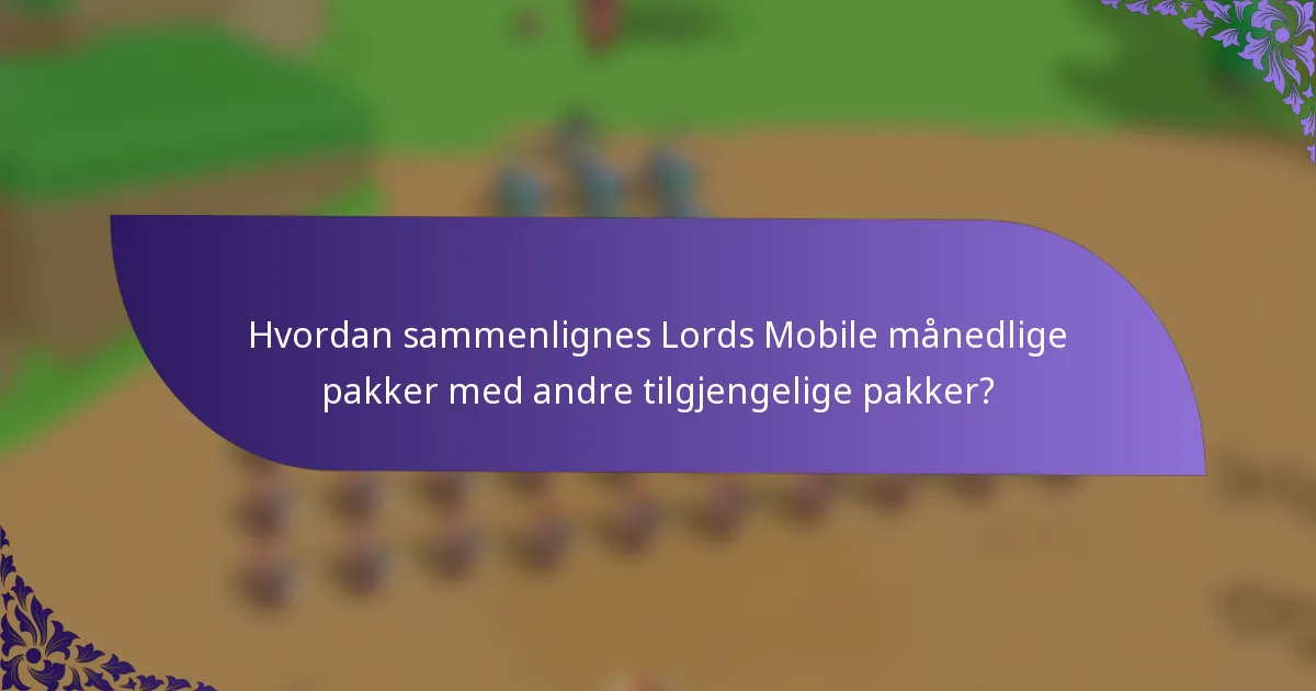 Hvordan sammenlignes Lords Mobile månedlige pakker med andre tilgjengelige pakker?