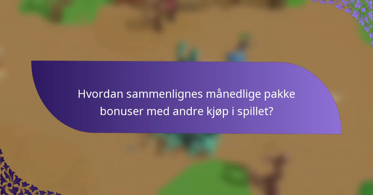 Hvordan sammenlignes månedlige pakke bonuser med andre kjøp i spillet?