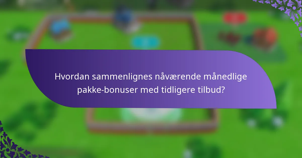 Hvordan sammenlignes nåværende månedlige pakke-bonuser med tidligere tilbud?