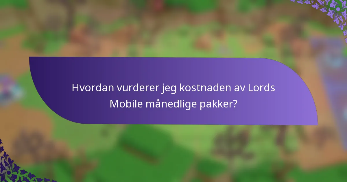 Hvordan vurderer jeg kostnaden av Lords Mobile månedlige pakker?
