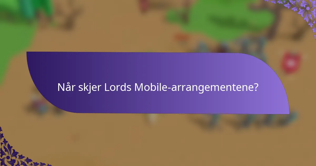 Når skjer Lords Mobile-arrangementene?