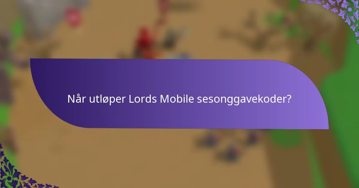 Når utløper Lords Mobile sesonggavekoder?